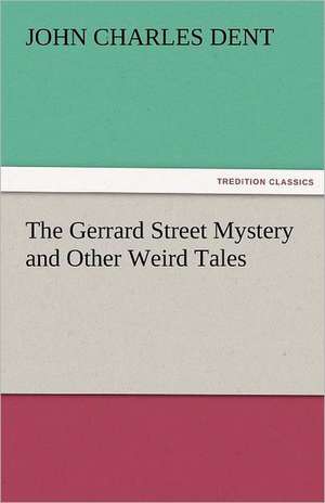 The Gerrard Street Mystery and Other Weird Tales de John Charles Dent