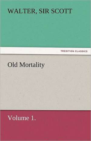 Old Mortality, Volume 1. de Sir Walter Scott