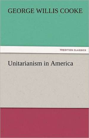 Unitarianism in America de George Willis Cooke