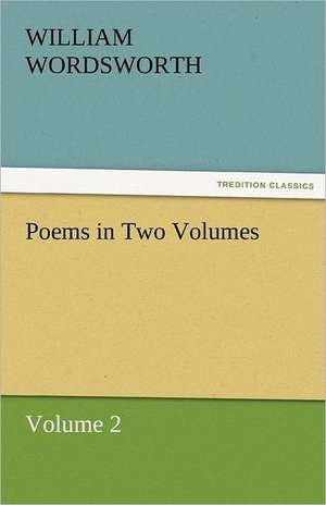 Poems in Two Volumes, Volume 2 de William Wordsworth