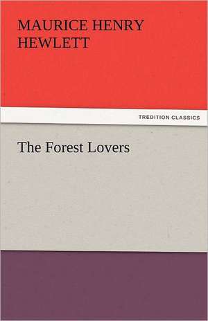 The Forest Lovers de Maurice Henry Hewlett