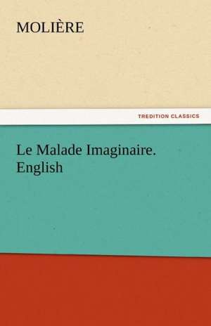 Le Malade Imaginaire. English de Molière