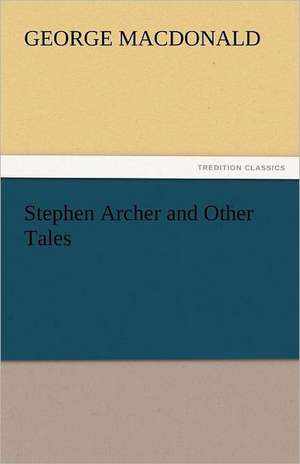 Stephen Archer and Other Tales de George MacDonald