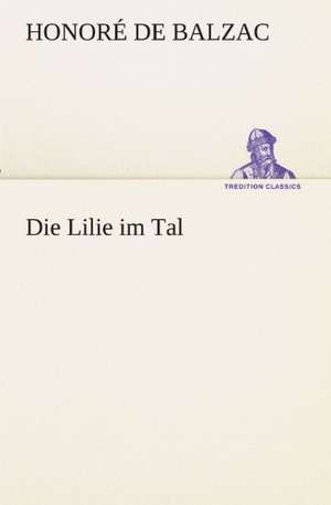 Die Lilie Im Tal: Chiefly Papers on the Imagination, and on Shakespeare de Honoré de Balzac