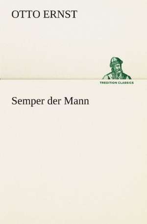 Semper Der Mann: Chiefly Papers on the Imagination, and on Shakespeare de Otto Ernst