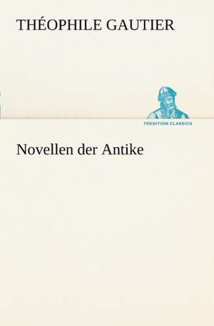 Novellen Der Antike: Chiefly Papers on the Imagination, and on Shakespeare de Théophile Gautier