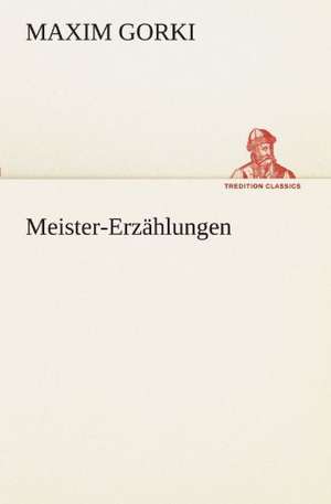 Meister-Erzahlungen: Chiefly Papers on the Imagination, and on Shakespeare de Maxim Gorki