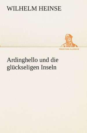 Ardinghello Und Die Gluckseligen Inseln: Chiefly Papers on the Imagination, and on Shakespeare de Wilhelm Heinse