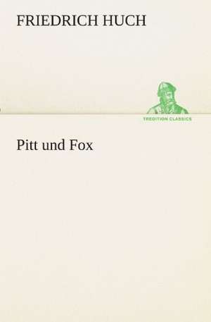 Pitt Und Fox: Chiefly Papers on the Imagination, and on Shakespeare de Friedrich Huch