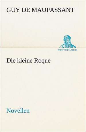 Die Kleine Roque: Chiefly Papers on the Imagination, and on Shakespeare de Guy de Maupassant