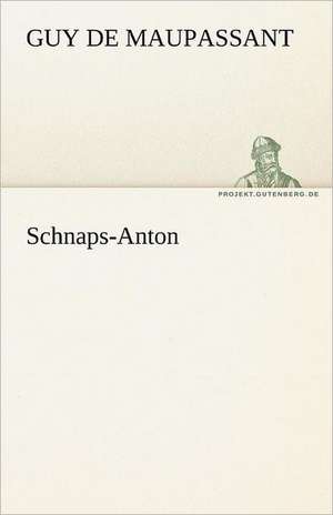 Schnaps-Anton de Guy de Maupassant