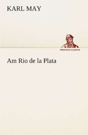 Am Rio de La Plata: Chiefly Papers on the Imagination, and on Shakespeare de Karl May