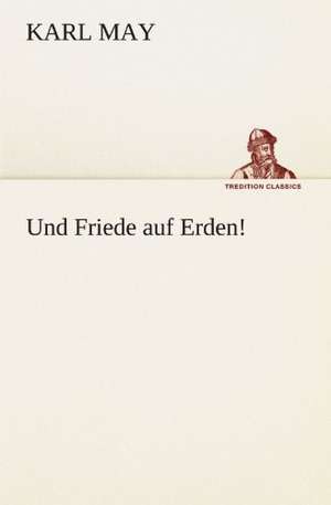 Und Friede Auf Erden!: Chiefly Papers on the Imagination, and on Shakespeare de Karl May