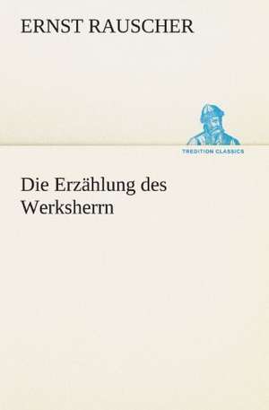 Die Erzahlung Des Werksherrn: Chiefly Papers on the Imagination, and on Shakespeare de Ernst Rauscher