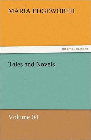 Tales and Novels - Volume 04 de Maria Edgeworth