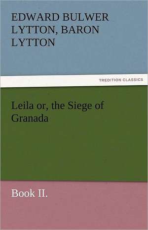 Leila Or, the Siege of Granada, Book II.: The Economy of Vegetation de Baron Edward Bulwer Lytton Lytton