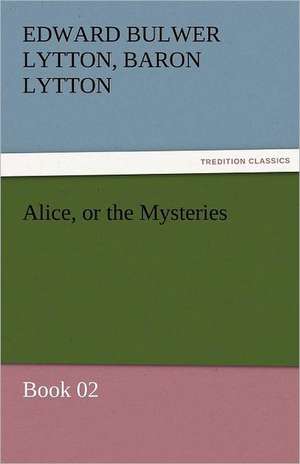 Alice, or the Mysteries - Book 02 de Baron Edward Bulwer Lytton Lytton