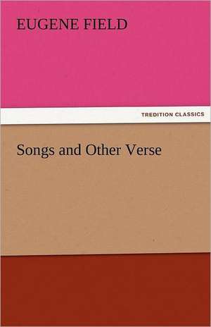 Songs and Other Verse de Eugene Field