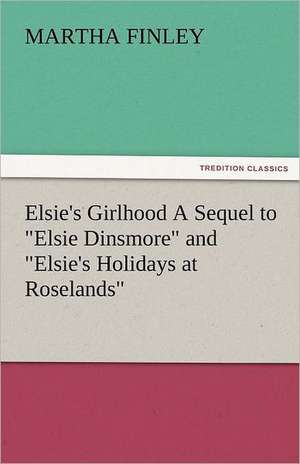 Elsie's Girlhood a Sequel to Elsie Dinsmore and Elsie's Holidays at Roselands: The Economy of Vegetation de Martha Finley