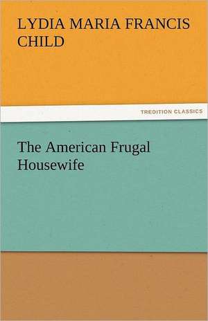 The American Frugal Housewife de Lydia Maria Francis Child