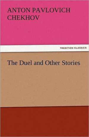 The Duel and Other Stories de Anton Pavlovich Chekhov