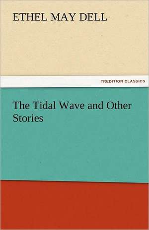 The Tidal Wave and Other Stories de Ethel M. (Ethel May) Dell