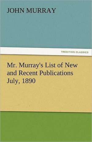 Mr. Murray's List of New and Recent Publications July, 1890 de John Murray