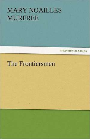 The Frontiersmen de Mary Noailles Murfree