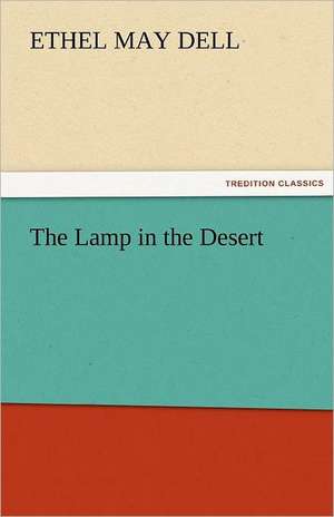 The Lamp in the Desert de Ethel M. (Ethel May) Dell