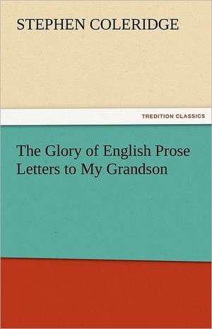 The Glory of English Prose Letters to My Grandson de Stephen Coleridge