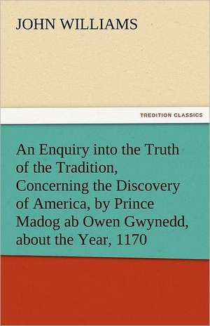 An Enquiry Into the Truth of the Tradition, Concerning the Discovery of America, by Prince Madog AB Owen Gwynedd, about the Year, 1170: Theodore Roosevelt, Supplement de John Williams