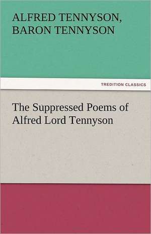 The Suppressed Poems of Alfred Lord Tennyson de Baron Alfred Tennyson Tennyson