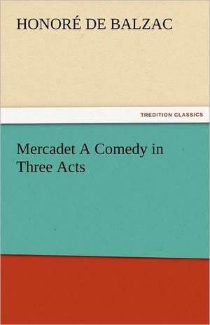 Mercadet a Comedy in Three Acts: Theodore Roosevelt, Supplement de Honoré de Balzac