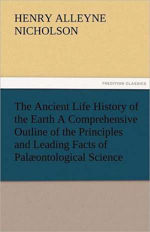 The Ancient Life History of the Earth a Comprehensive Outline of the Principles and Leading Facts of Palaeontological Science: Theodore Roosevelt, Supplement de Henry Alleyne Nicholson