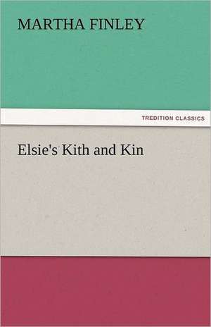 Elsie's Kith and Kin de Martha Finley