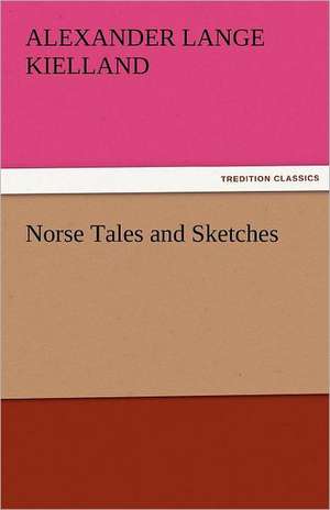 Norse Tales and Sketches de Alexander Lange Kielland