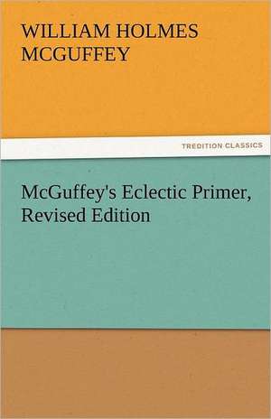 McGuffey's Eclectic Primer, Revised Edition de William Holmes McGuffey