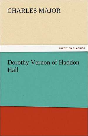 Dorothy Vernon of Haddon Hall de Charles Major