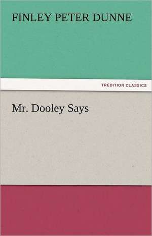 Mr. Dooley Says de Finley Peter Dunne