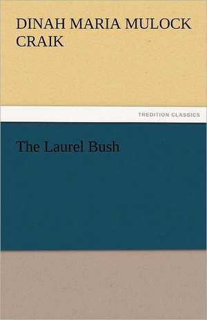 The Laurel Bush de Dinah Maria Mulock Craik