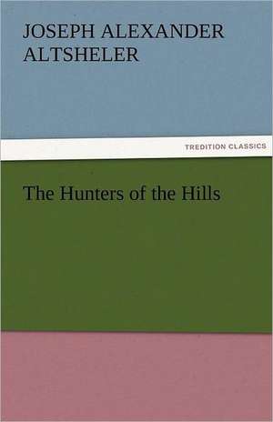 The Hunters of the Hills de Joseph A. (Joseph Alexander) Altsheler