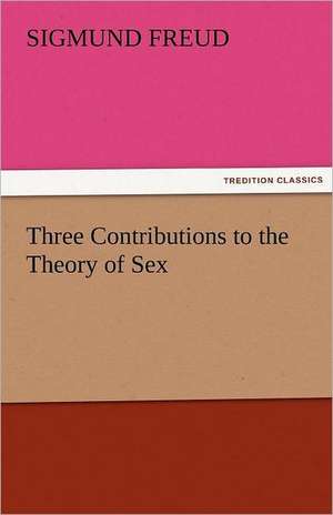 Three Contributions to the Theory of Sex de Sigmund Freud