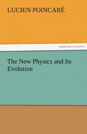 The New Physics and Its Evolution de Lucien Poincaré