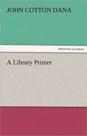 A Library Primer de John Cotton Dana