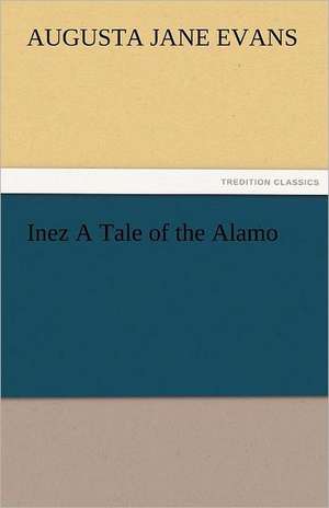 Inez a Tale of the Alamo: A Study of the Negro Race Problem a Novel de Augusta J. (Augusta Jane) Evans