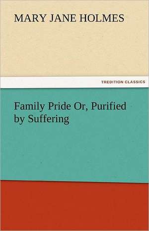 Family Pride Or, Purified by Suffering de Mary Jane Holmes