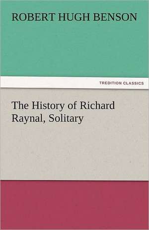 The History of Richard Raynal, Solitary de Robert Hugh Benson