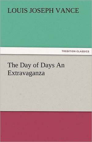 The Day of Days an Extravaganza: Mary Ware de Louis Joseph Vance