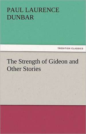 The Strength of Gideon and Other Stories de Paul Laurence Dunbar