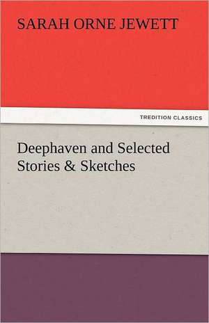 Deephaven and Selected Stories & Sketches de Sarah Orne Jewett